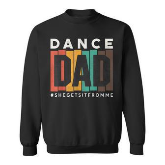 Dance Dad She Gets It From Me Proud Father Men Sweatshirt - Thegiftio