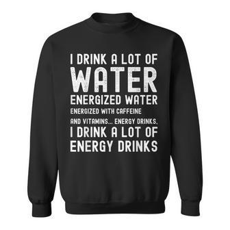 Energy Drink Lover Joke I Drink A Lot Of Energy Drinks Sweatshirt - Thegiftio UK