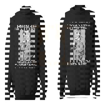 Hang In There It Gets Worse 皮肉なユーモア スウェットシャツ - Kawaiitshirt