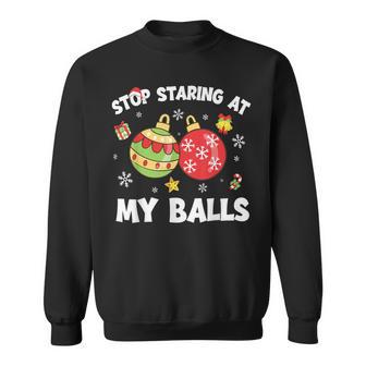 Stop Staring At My Balls Dirty Christmas For Adult Men Sweatshirt | Mazezy