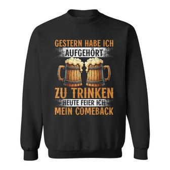 Gestern Habe Ich Aufgehört Zu Trinken Heute Feier Bierauf Sweatshirt - Geschenkecke