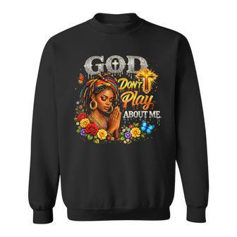 God Don’T Play About Me Faith Melanin Sweatshirt - Thegiftio UK