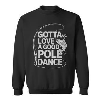 Gotta Love A Good Pole Dance Fishing & Fisherman Sweatshirt Unisex | Mazezy