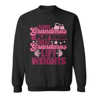 Some Grandmas Play Bingo Real Grandmas Lift Weights Sweatshirt - Thegiftio