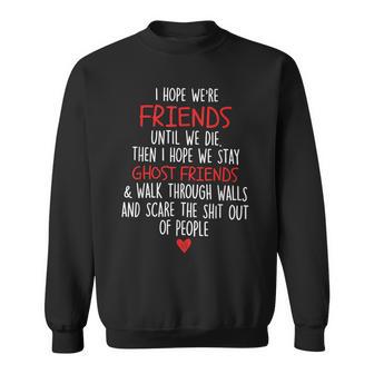 I Hope We're Friends Until We Die Then I Hope We Stay Ghost Sweatshirt | Mazezy