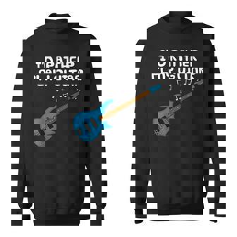 I'd Rather Play Guitar Guitarist Bassist Musician Sweatshirt Unisex | Mazezy