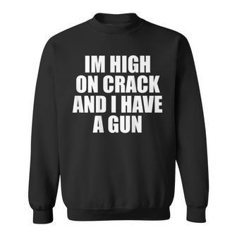 I'm High On Crack And I Have A Gun Jokes Adult Back Sweatshirt - Thegiftio