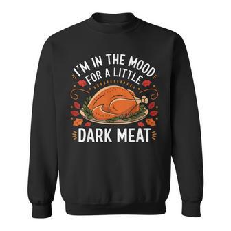 I'm In The Mood For A Little Dark Meat Thanksgiving Sweatshirt - Thegiftio UK