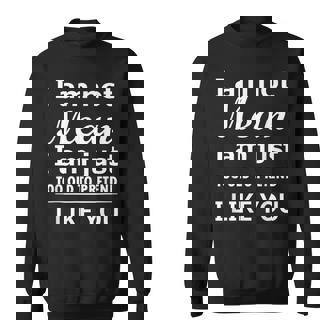 I’M Not Mean I’M Just Too Old To Pretend I Like You Sweatshirt | Mazezy