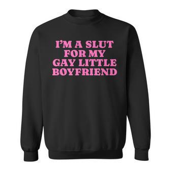 I'm A Slut For My Gay Little Boyfriend Gag Sweatshirt | Mazezy