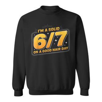 I'm A Solid 67 On A Good Hair Days Six Seven 6 7 Meme Sweatshirt - Thegiftio UK