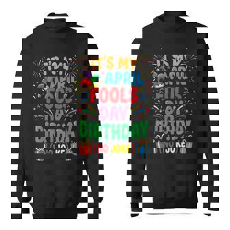 It's My April Fools Birthday And That's No Joke Sweatshirt | Seseable UK