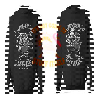 Its Not Going To Stuff Itself Adult Humor Thanksgiving Sweatshirt Unisex | Mazezy