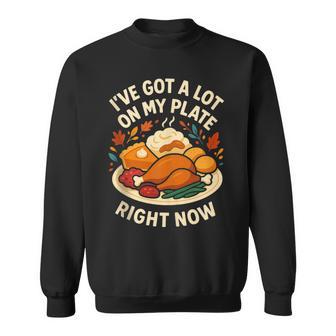 I'Ve Got a Lot On My Plate Right Now Turkey Day Dinner Joke Tank Top Sweatshirt Unisex | Mazezy