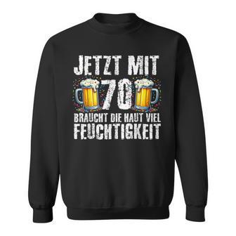 Jetzt Mit 70 Braucht Die Haut Feuchtigkeit Geburtstag Bier Sweatshirt - Geschenkecke