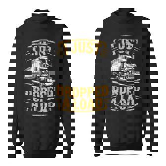 I Just Dropped Semi-Trailer Tractor Wheeler Trucking Trucker Sweatshirt Unisex | Mazezy