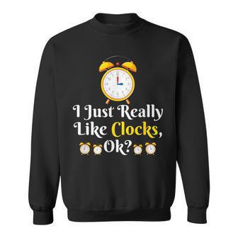 I Just Really Like Clock Ok Clock Lover Sweatshirt - Thegiftio UK