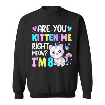 Are You Kitten Me Right Meow I'm 8 Birthday 8 Year Old Sweatshirt - Thegiftio UK