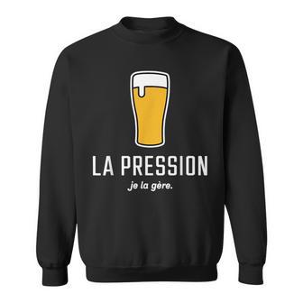 La Pression Je La Gère Humour Bière Apéro Alcool Drôle Sweater e - Cadeauxyz