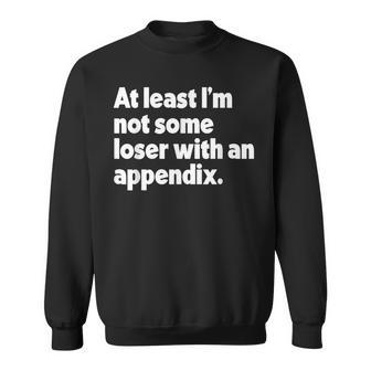 At Least I'm Not Some Loser With An Appendix Surgery Sweatshirt - Thegiftio UK