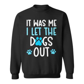 It Was Me I Let The Dogs Out Dog Lover Sweatshirt - Thegiftio