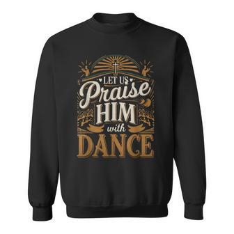 Let Us Praise Him With Dance Worship Talent Sweatshirt - Thegiftio UK