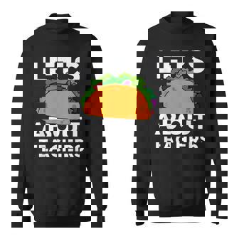 Let's Taco About Teachers For Teacher T-Shirt Sweatshirt Unisex | Mazezy