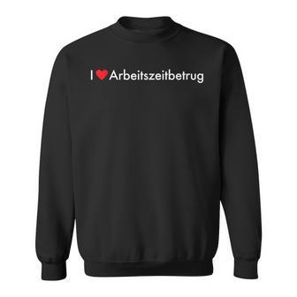 I Love Arbeitszeitbetrug X Ich Liebe Arbeitszeitbetrug Sweatshirt - Geschenkecke