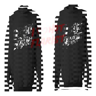 I Love Hot Florist Floral Romance Nature Lover Quote Sweatshirt Unisex | Mazezy