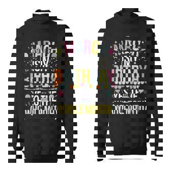 March Is My Birthday Yes The Whole Month March Bday Sweatshirt | Seseable CA