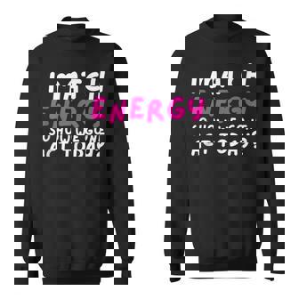 I Match Energy How We Acting Today Sassy Attitude Tank Top Sweatshirt Unisex | Mazezy