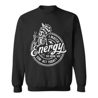 I Match Energy So How We Gon' Act Today Saying Sweatshirt - Thegiftio UK