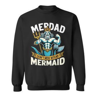 Merdad Dont Mess With My Mermaid Matching Fathers Day Sweatshirt - Thegiftio UK