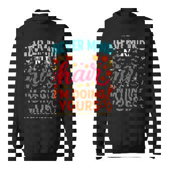 Never Mind My Hair Hairdresser Stylist Fun Sweatshirt Unisex | Mazezy