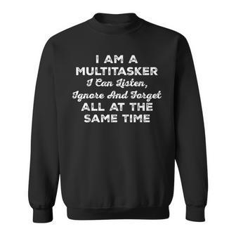 I Am A Multitasker I Can Listen Ignore & Forget Saying Sweatshirt | Mazezy