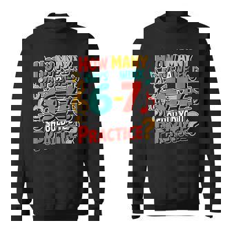 Music Band Teacher Quote 6 7 Practice Meme Six Seven Sweatshirt Unisex | Mazezy