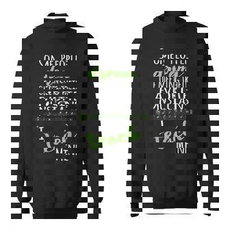 Music Teacher Some People Dream Musicians I Teach Sage Green Sweatshirt Unisex | Mazezy