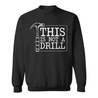 This Is Not A Drill Repairman Workshop Repair Diy Dad Sweatshirt | Mazezy
