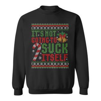 Not Going To Suck Itself Dirty Christmas Ugly Sweatshirt Unisex | Mazezy