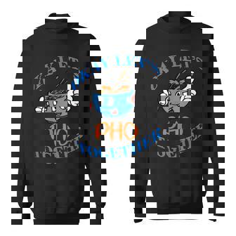 Okay Let's Pho Together Vietnam Vietnamese Soup Viet Broth Sweatshirt Unisex | Mazezy