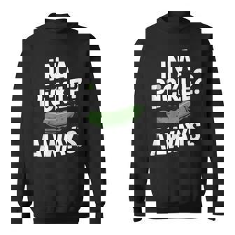 Pickle Pun In A Pickle Always Humor Sweatshirt Unisex | Mazezy