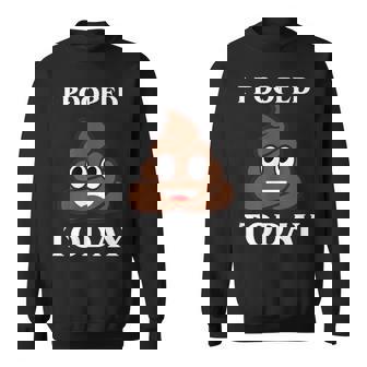 I Pooped Today T Adult Humor Sweatshirt - Thegiftio