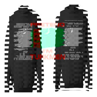 Pretend I'm Turkmen Flag Turkmenistan Sweatshirt Unisex | Mazezy