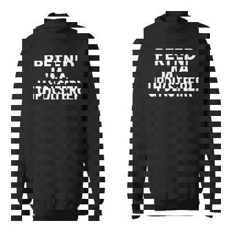 Pretend I'm A Upholsterer Halloween Costume T-Shirt Sweatshirt Unisex | Mazezy