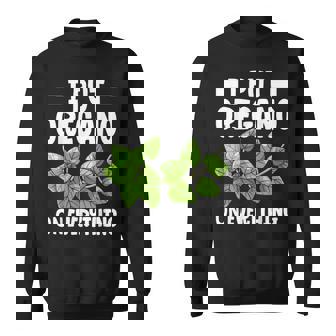 I Put Oregano On Everything Garden Herbs Spices Lover Sweatshirt Unisex | Mazezy