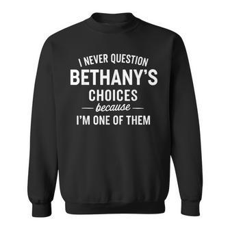 I Never Question Bethany's Choices Because I'm One Of Them Sweatshirt - Thegiftio UK