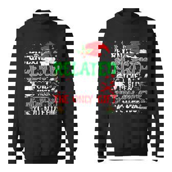 Being Related To Me The Only You Need Holiday Humor Sweatshirt - Seseable