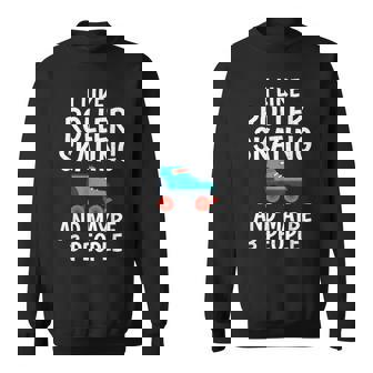 I Like Roller Skating And Maybe 3 People Roller Skating Sweatshirt Unisex | Mazezy