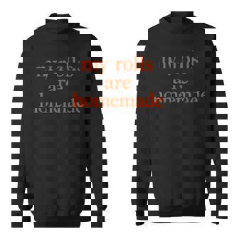 My Rolls Are Homemade Cooking Humor Family Meal Sweatshirt Unisex | Mazezy