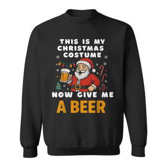 Santa Christmas Costume Now Give Me A Beer Sweatshirt - Thegiftio